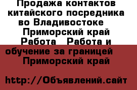 Продажа контактов китайского посредника во Владивостоке. - Приморский край Работа » Работа и обучение за границей   . Приморский край